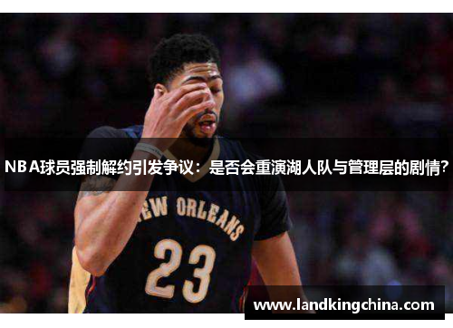 NBA球员强制解约引发争议：是否会重演湖人队与管理层的剧情？