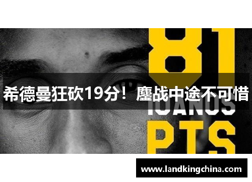 希德曼狂砍19分！鏖战中途不可惜